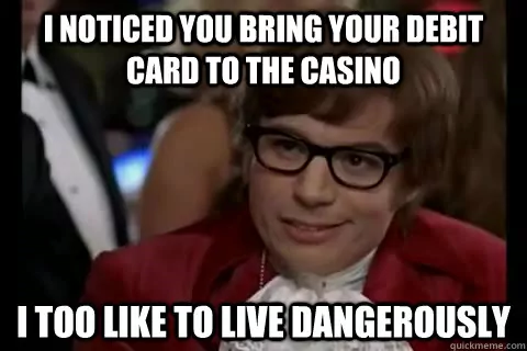 i notices you bring your debit card to the casino